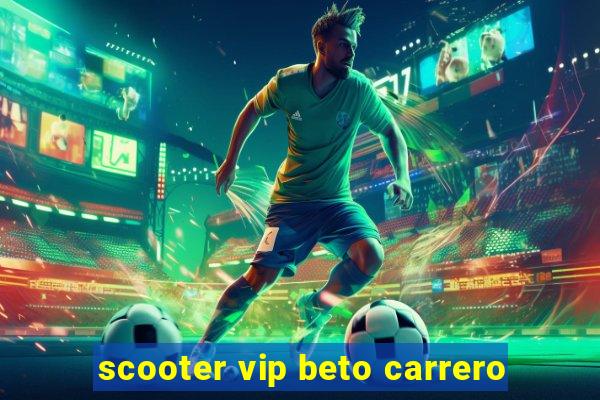 scooter vip beto carrero